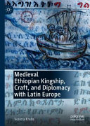 Medieval Ethiopian Kingship, Craft, and Diplomacy with Latin Europe