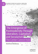 The Emergence of Postmodernity Through Liberalism, Capitalism, and Secularism