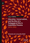 Education, Conservatism, and the Rise of a Pedagogical Elite in Colombian Panama