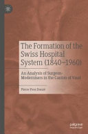 The Formation of the Swiss Hospital System (1840–1960)