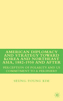 American Diplomacy and Strategy toward Korea and Northeast Asia, 1882 - 1950 and After
